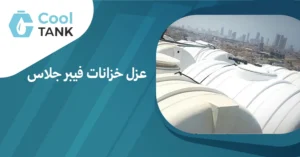 أهمية عزل خزانات فيبر جلاس: كيفية الحفاظ على جودة المياه
